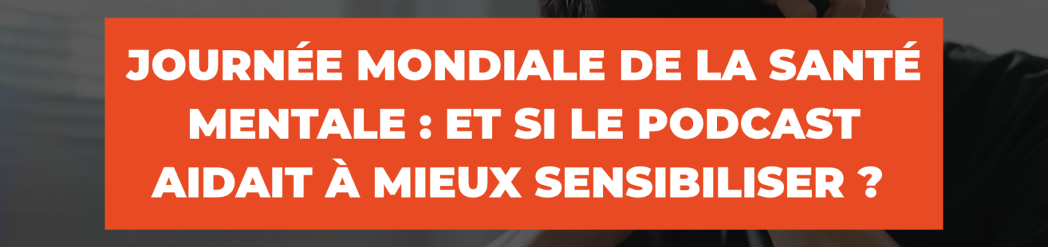 Journée mondiale de la santé mentale : et si le podcast aidait à mieux sensibiliser ?